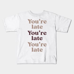 You're Late v3 Kids T-Shirt